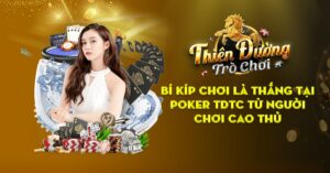 Bí Kíp Chơi Là Thắng Tại Poker TDTC Từ Người Chơi Cao Thủ