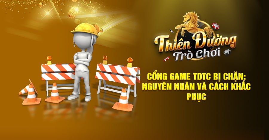 Cổng Game TDTC Bị Chặn: Nguyên Nhân Và Cách Khắc Phục