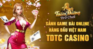 Sảnh Game Bài Online Hàng Đầu Việt Nam TDTC Casino