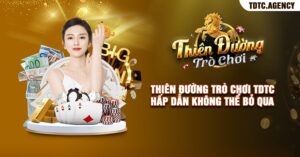 Thiên Đường Trò Chơi TDTC Hấp Dẫn Không Thể Bỏ Qua