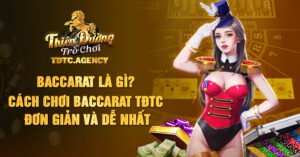 Baccarat Là Gì? Cách Chơi Baccarat TDTC Đơn Giản Và Dễ Nhất