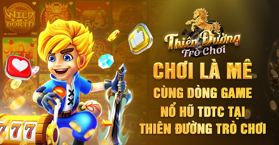 Chơi Là Mê Cùng Dòng Game Nổ Hũ TDTC Tại Thiên Đường Trò Chơi