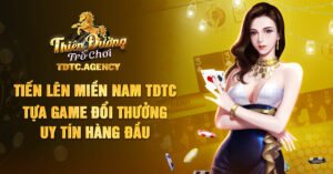 Tiến Lên Miền Nam TDTC Tựa Game Đổi Thưởng Uy Tín Hàng Đầu